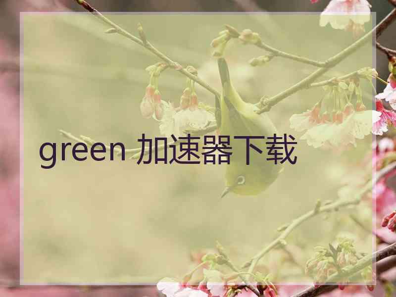 green 加速器下载