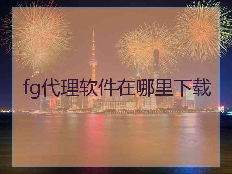 fg代理软件在哪里下载