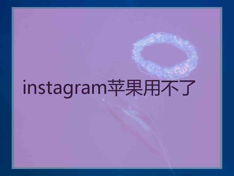 instagram苹果用不了