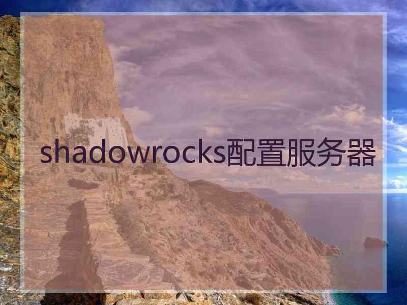 shadowrocks配置服务器