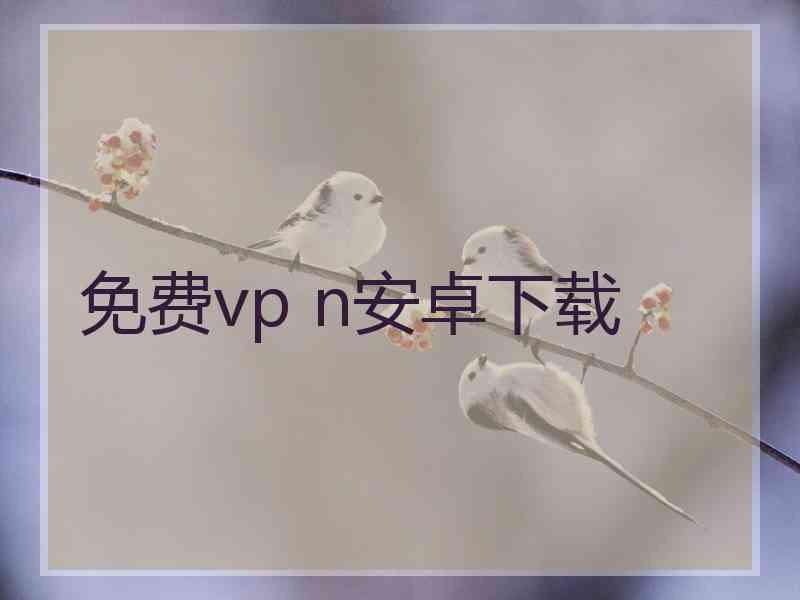 免费vp n安卓下载